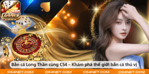 Bắn cá Long Thần cùng C54 – Khám phá thế giới bắn cá thú vị