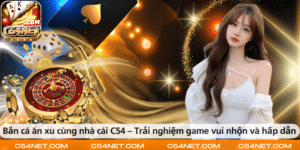 Bắn cá ăn xu cùng nhà cái C54 – Trải nghiệm game vui nhộn và hấp dẫn