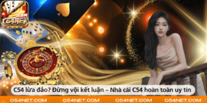 C54 lừa đảo Đừng vội kết luận – Nhà cái C54 hoàn toàn uy tín