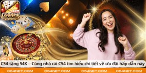 C54 tặng 54K – Cùng nhà cái C54 tìm hiểu chi tiết về ưu đãi hấp dẫn này