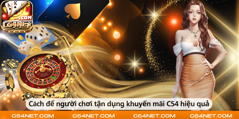 Cách tận dụng khuyến mãi C54 hiệu quả cho người chơi.