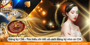 Đăng ký C54 – Tìm hiểu chi tiết về cách đăng ký nhà cái C54