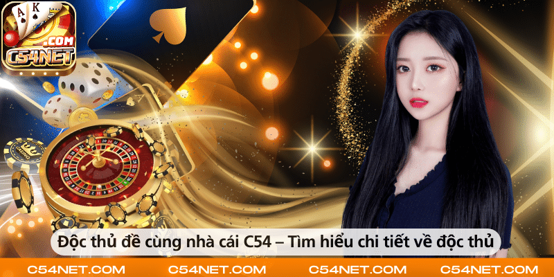 Độc thủ đề cùng nhà cái C54 – Tìm hiểu chi tiết về độc thủ