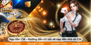 Nạp tiền C54 – Hướng dẫn chi tiết về nạp tiền nhà cái C54