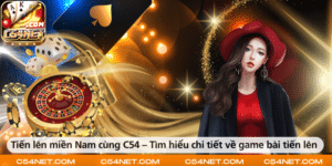Tiến lên miền Nam cùng C54 – Tìm hiểu chi tiết về game bài tiến lên