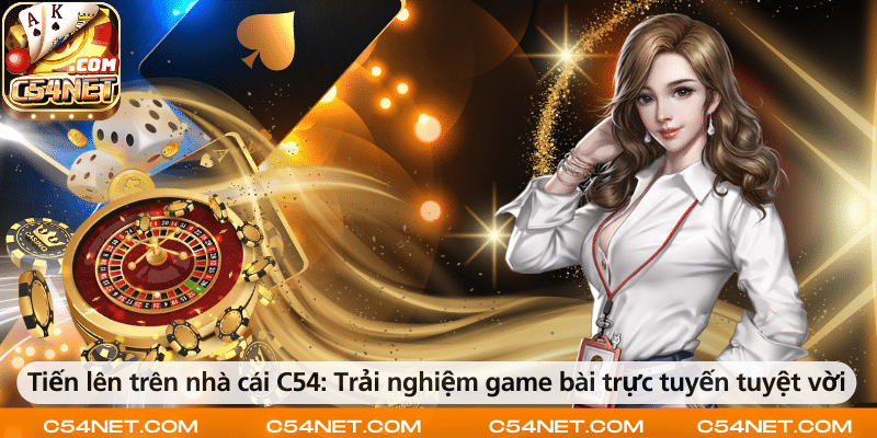 Tiến lên tại nhà cái C54 – Trải nghiệm game bài trực tuyến hấp dẫn và tuyệt vời.