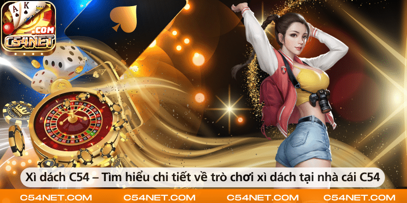 Xì dách C54 – Tìm hiểu chi tiết về trò chơi xì dách tại nhà cái C54